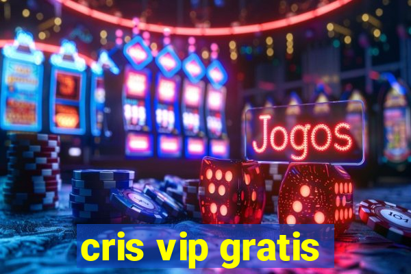 cris vip gratis